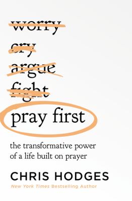 Pray first : the transformative power of a life built on prayer