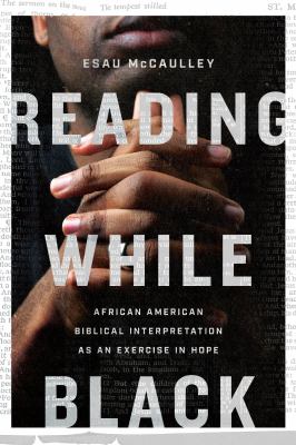 Reading while Black : African American biblical interpretation as an exercise in hope