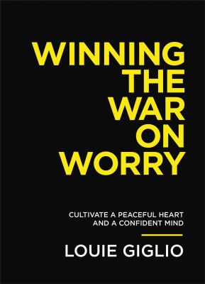 Winning the war on worry : cultivate a peaceful heart and a confident mind