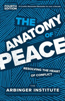 The anatomy of peace : resolving the heart of conflict