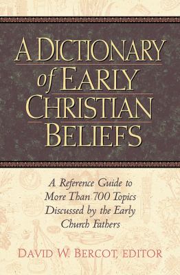 A dictionary of early Christian beliefs : a reference guide to more than 700 topics discussed by the Early Church Fathers