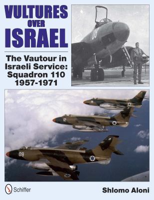 Vultures over Israel : the Vautour in Israeli service : Squadron 110, 1957-1971