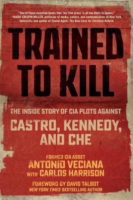 Trained to kill : the inside story of CIA plots against Castro, Kennedy, and Che