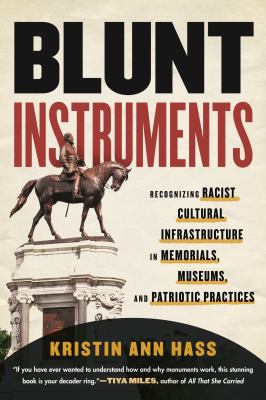 Blunt instruments : recognizing racist cultural infrastructure in memorials, museums, and patriotic practices