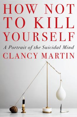 How not to kill yourself : a portrait of the suicidal mind