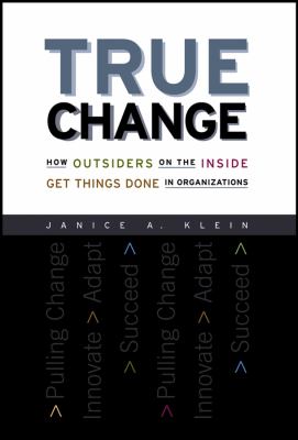 True change : how outsiders on the inside get things done in organizations