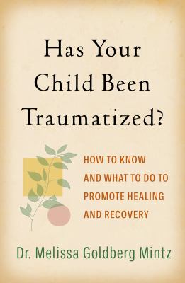 Has Your Child Been Traumatized? : how to know and what to do to promote healing and recovery.
