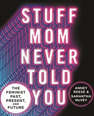 Stuff mom never told you : the feminist past, present, and future