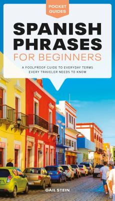 Spanish phrases for beginners : a foolproof guide to everyday terms every traveler needs to know