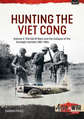 Hunting the Viet Cong. Volume 2, The fall of Diem and the collapse of the strategic hamlets, 1961-1964 /