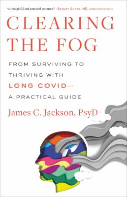 Clearing the fog : from surviving to thriving with long Covid--a practical guide