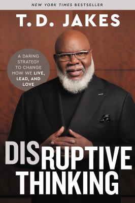 Disruptive thinking : a daring strategy to change how we live, lead, and love