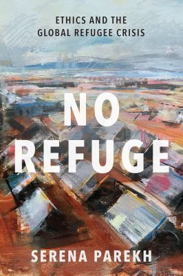 No refuge : ethics and the global refugee crisis