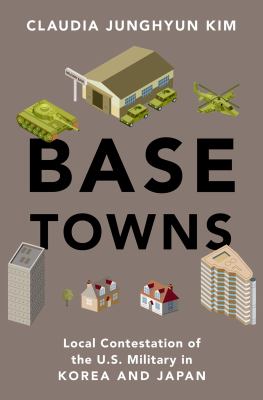 Base towns : local contestation of the U.S. military in Korea and Japan