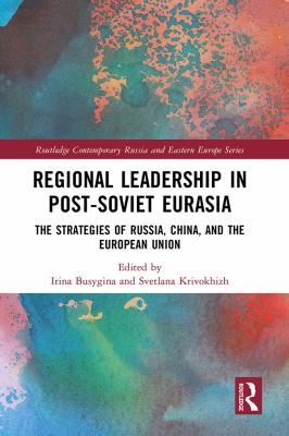 Regional leadership in post-Soviet Eurasia : the strategies of Russia, China, and the European Union / edited by Irina Busygina and Svetlana Krivokhizh .