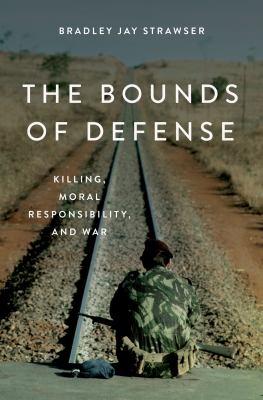 The Bounds of defense : killing, moral responsibility, and war