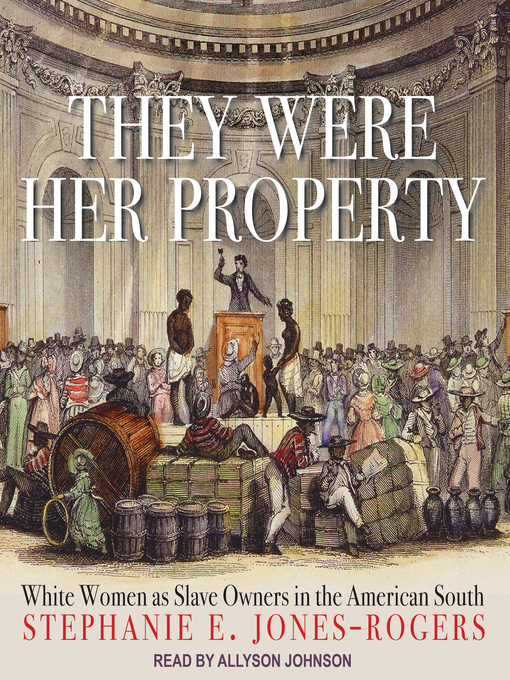 They Were Her Property : White Women as Slave Owners in the American South