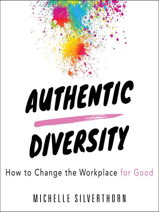 Authentic Diversity : How to Change the Workplace for Good
