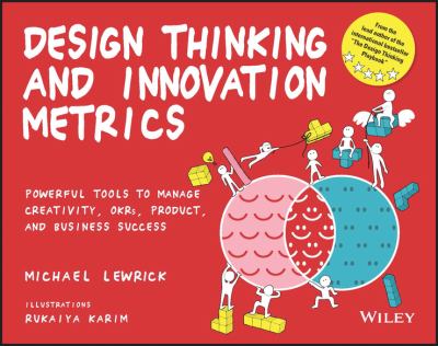 Design thinking and innovation metrics : powerful tools to manage creativity, okr's, product, and business success