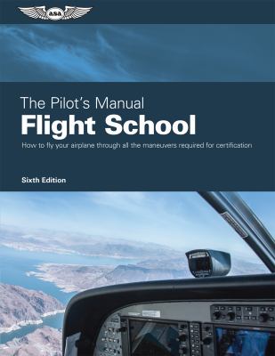 Flight school : master the flight maneuvers required for private, commercial, and instructor certification