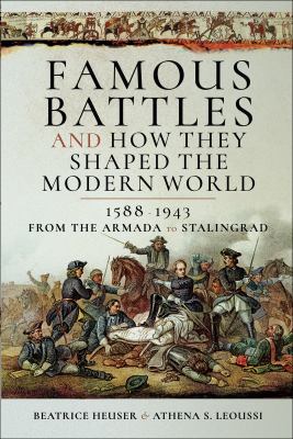 Famous battles and how they shaped the modern world 1588-1943 : from Armada to Stalingrad
