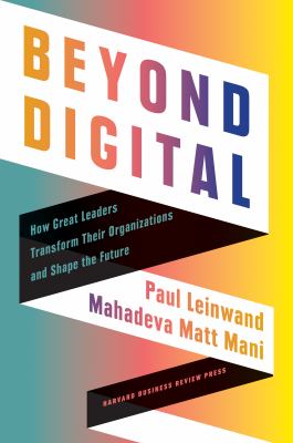 Beyond digital : how great leaders transform their organizations and shape the future