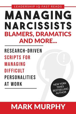 Managing narcissists, blamers, dramatics and more ... : research driven scripts for managing difficult personalities at work
