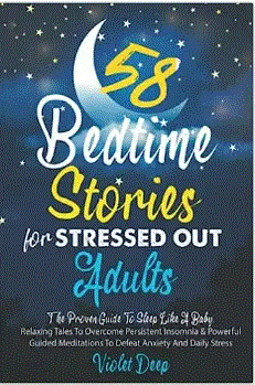 58 Bedtime Stories for Stressed Out Adults : The Proven Guide to Sleep Like a Baby