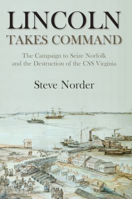 Lincoln takes command : the campaign to seize Norfolk and the destruction of the CSS Virginia