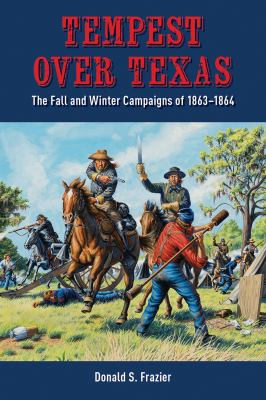 Tempest over Texas : the fall and winter campaigns of 1863-1864