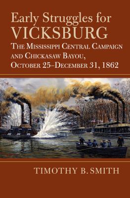Early struggles for Vicksburg : the Mississippi Central Campaign and Chickasaw Bayou, October 25-December 31, 1862