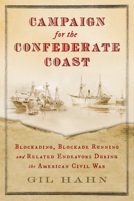 Campaign for the Confederate coast : blockading, blockade running and related endeavors during the American Civil War