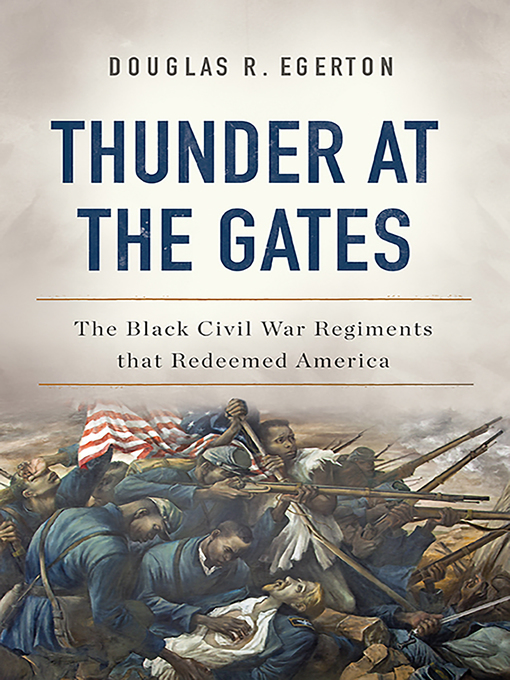 Thunder at the Gates : The Black Civil War Regiments That Redeemed America