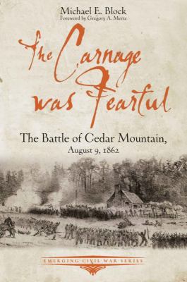 The carnage was fearful : the Battle of Cedar Mountain, August 9, 1862