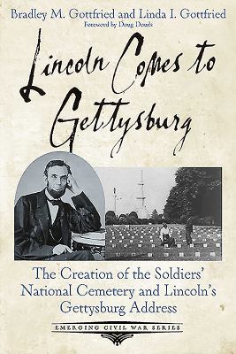 Lincoln comes to Gettysburg : the creation of the Soldiers' National Cemetery and Lincoln's Gettysburg Address