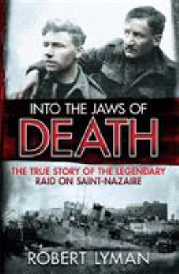 Into the jaws of death : the true story of the legendary raid on Saint-Nazaire