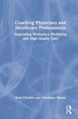 Coaching physicians and healthcare professionals : supporting workplace wellbeing and high-quality care