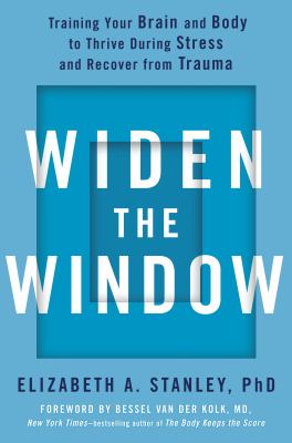 Widen the window : training your brain and body to thrive during stress and recover from trauma