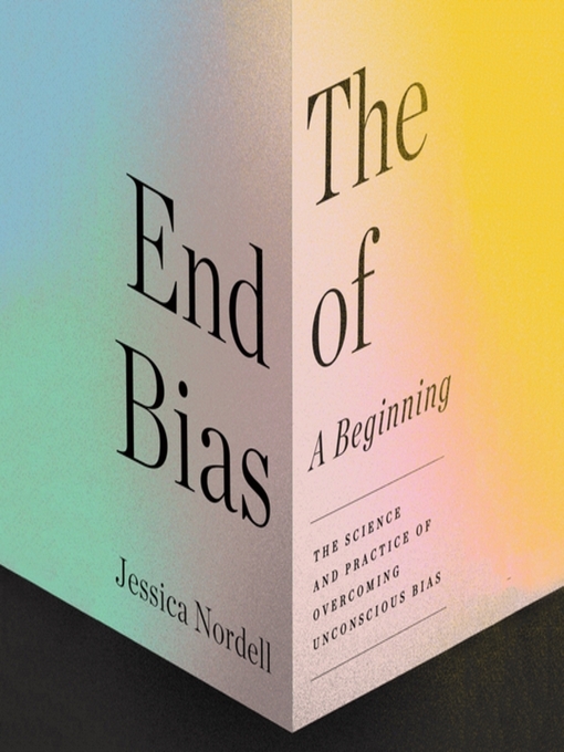 The End of Bias : A Beginning: The Science and Practice of Overcoming Unconscious Bias