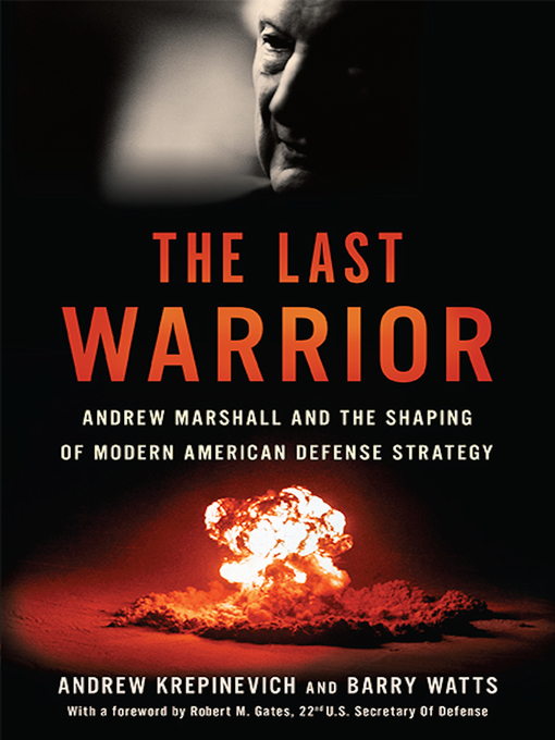 The Last Warrior : Andrew Marshall and the Shaping of Modern American Defense Strategy