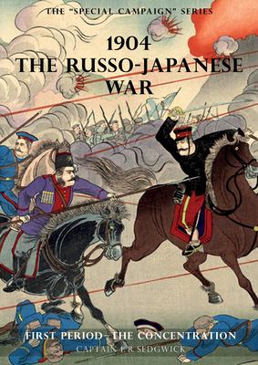 The Russo-Japanese War: a sketch : first period, the concentration /  by Captain F.R. Sedgwick.