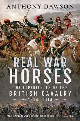 Real war horses : the experience of the British cavalry, 1814-1914.