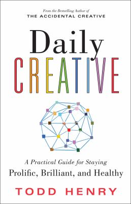 Daily creative : a practical guide for staying prolific, brilliant, and healthy