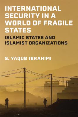 International security in a world of fragile states : Islamic states and Islamist organizations