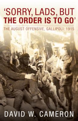 'Sorry, lads, but the order is to go' : the August offensive, Gallipoli 1915