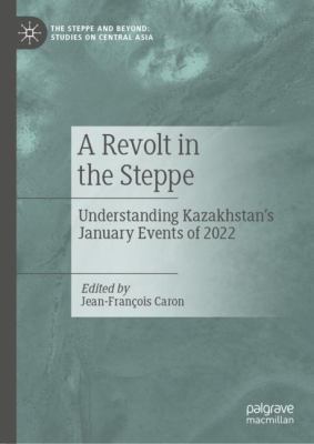 A revolt in the Steppe : understanding Kazakhstan's January events of 2022