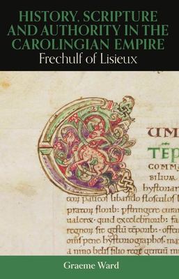 History, scripture and authority in the Carolingian empire : Frechulf of Lisieux