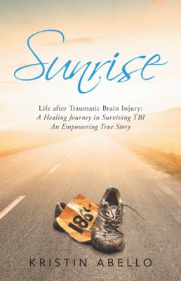 Sunrise : life after traumatic brain injury: a helaing journey in surviving TBI an empowering story