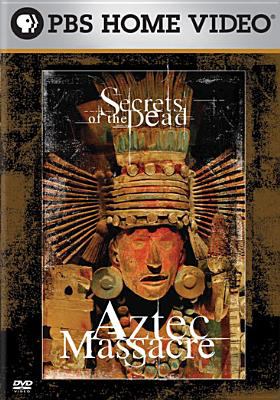 Secrets of the dead : Aztec massacre