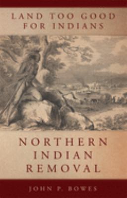 Land too good for Indians : northern Indian removal
